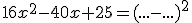 16x^2- 40x+25=(...-...)^2